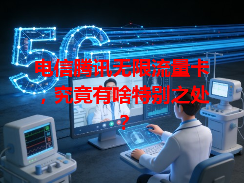 电信腾讯无限流量卡，究竟有啥特别之处？