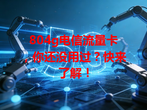 804g电信流量卡，你还没用过？快来了解！
