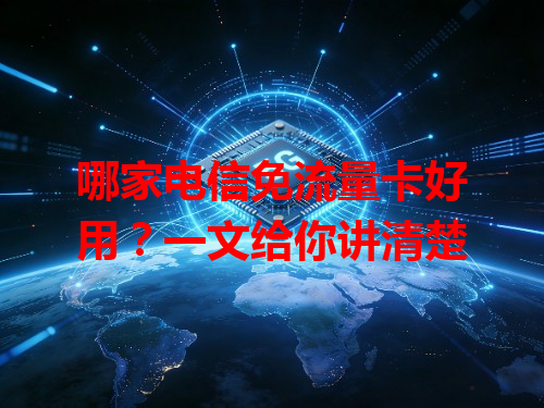 哪家电信免流量卡好用？一文给你讲清楚