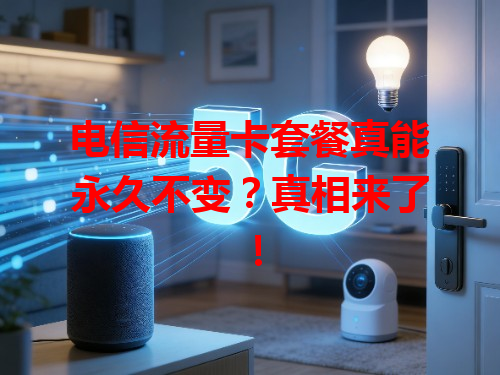 电信流量卡套餐真能永久不变？真相来了！