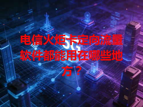 电信火炬卡定向流量软件都能用在哪些地方？