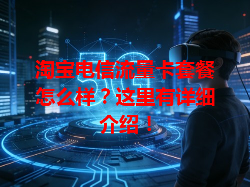 淘宝电信流量卡套餐怎么样？这里有详细介绍！