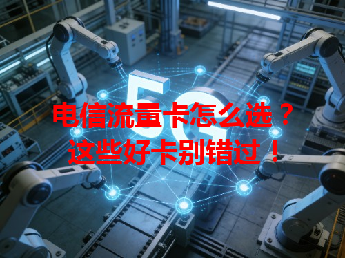 电信流量卡怎么选？这些好卡别错过！