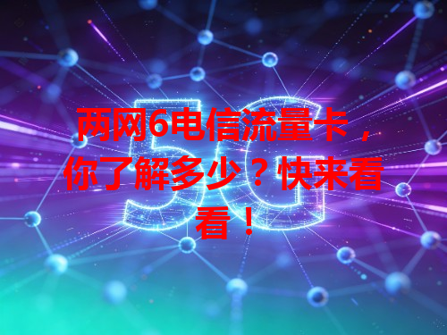 两网6电信流量卡，你了解多少？快来看看！