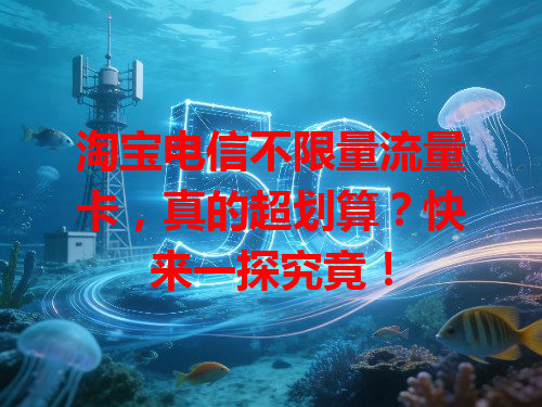 淘宝电信不限量流量卡，真的超划算？快来一探究竟！