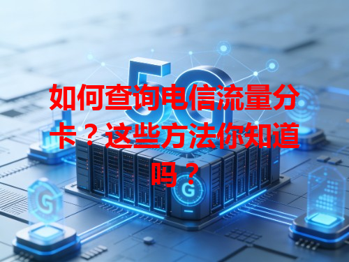 如何查询电信流量分卡？这些方法你知道吗？
