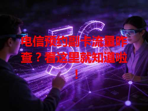 电信预约副卡流量咋查？看这里就知道啦！