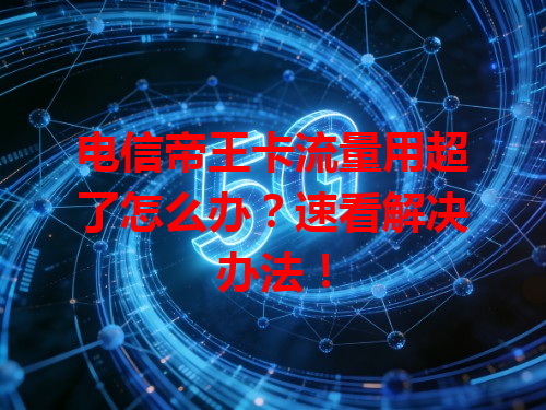 电信帝王卡流量用超了怎么办？速看解决办法！