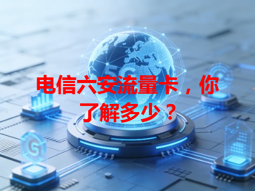 电信六安流量卡，你了解多少？