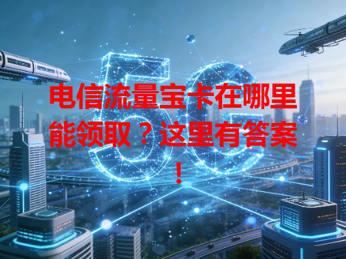 电信流量宝卡在哪里能领取？这里有答案！