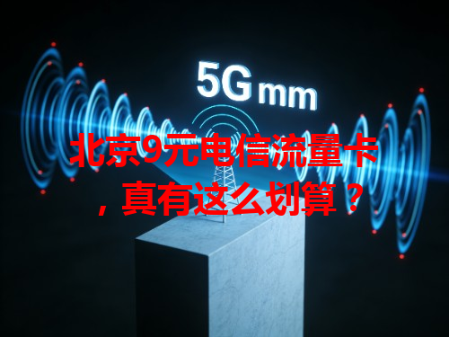 北京9元电信流量卡，真有这么划算？