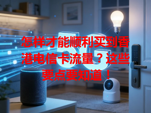 怎样才能顺利买到香港电信卡流量？这些要点要知道！