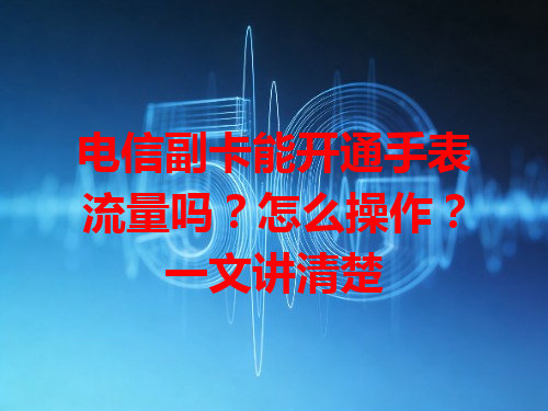 电信副卡能开通手表流量吗？怎么操作？一文讲清楚