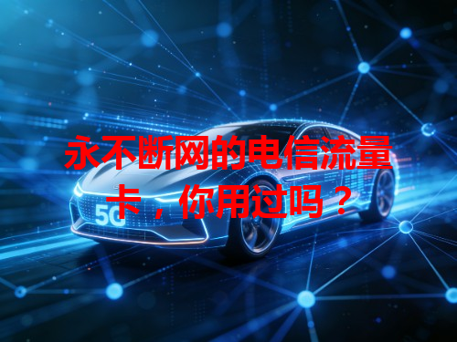 永不断网的电信流量卡，你用过吗？