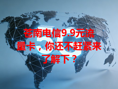 苍南电信9.9元流量卡，你还不赶紧来了解下？
