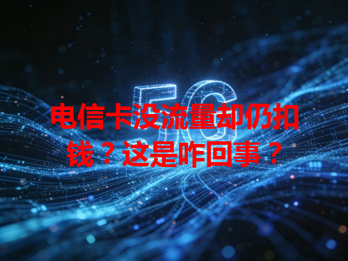 电信卡没流量却仍扣钱？这是咋回事？