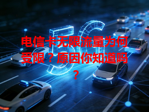 电信卡无限流量为何受限？原因你知道吗？