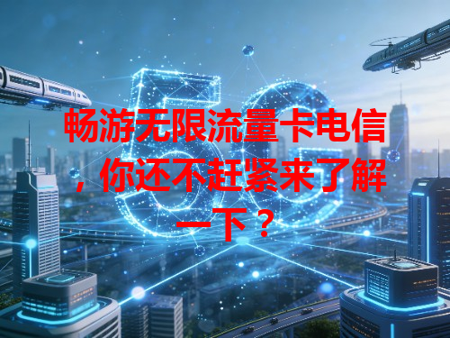 畅游无限流量卡电信，你还不赶紧来了解一下？