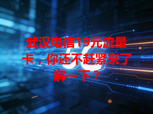 武汉电信19元流量卡，你还不赶紧来了解一下？