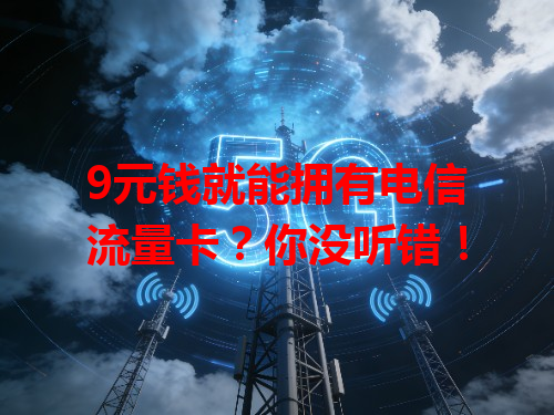 9元钱就能拥有电信流量卡？你没听错！