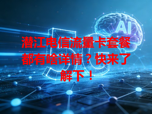 潜江电信流量卡套餐都有啥详情？快来了解下！