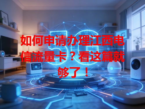 如何申请办理江西电信流量卡？看这篇就够了！