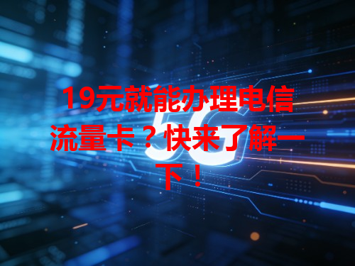 19元就能办理电信流量卡？快来了解一下！