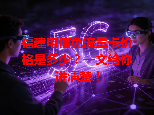 福建电信免流量卡价格是多少？一文给你讲清楚！