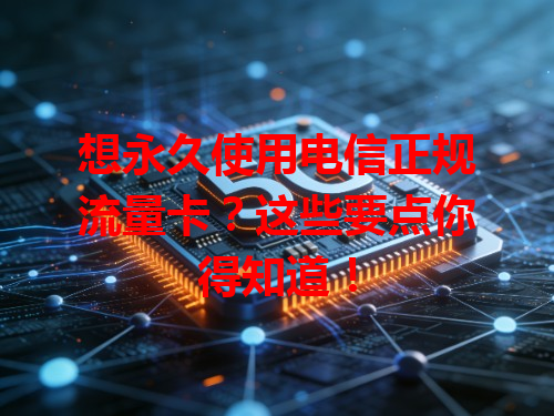 想永久使用电信正规流量卡？这些要点你得知道！