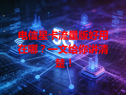 电信星卡流量版好用在哪？一文给你讲清楚！