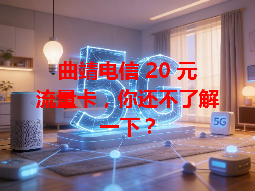 曲靖电信 20 元流量卡，你还不了解一下？