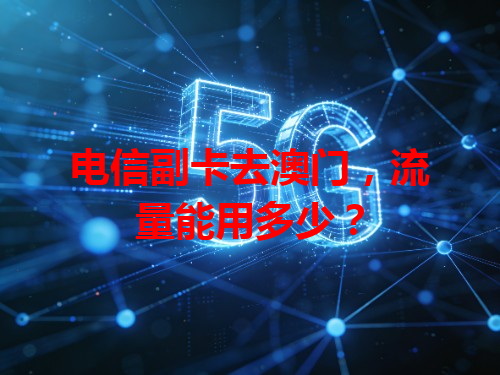 电信副卡去澳门，流量能用多少？