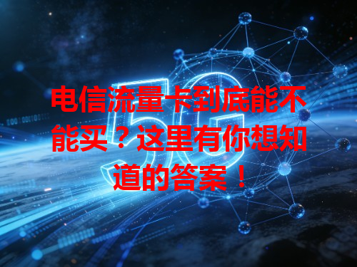 电信流量卡到底能不能买？这里有你想知道的答案！