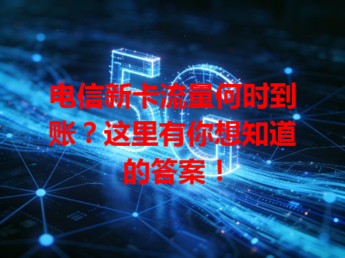 电信新卡流量何时到账？这里有你想知道的答案！