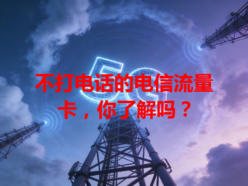 不打电话的电信流量卡，你了解吗？