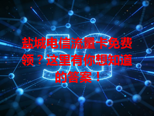 盐城电信流量卡免费领？这里有你想知道的答案！