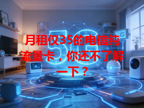 月租仅35的电信纯流量卡，你还不了解一下？