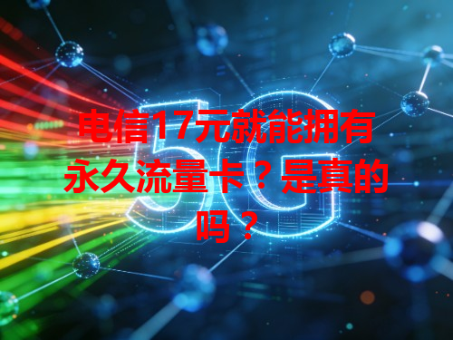 电信17元就能拥有永久流量卡？是真的吗？