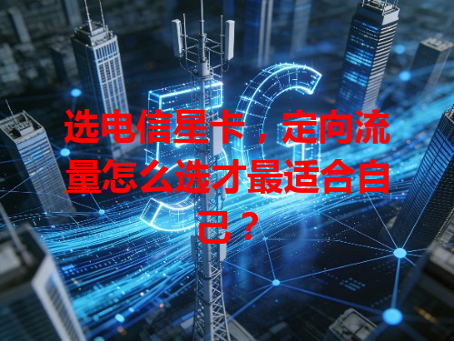 选电信星卡，定向流量怎么选才最适合自己？