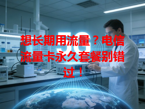 想长期用流量？电信流量卡永久套餐别错过！