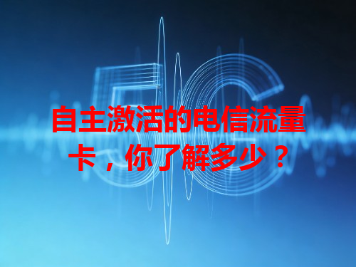自主激活的电信流量卡，你了解多少？