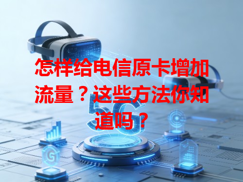怎样给电信原卡增加流量？这些方法你知道吗？