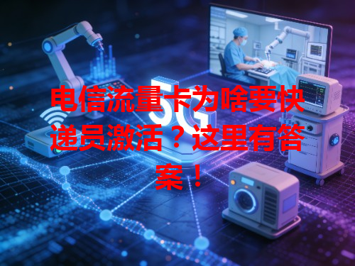 电信流量卡为啥要快递员激活？这里有答案！