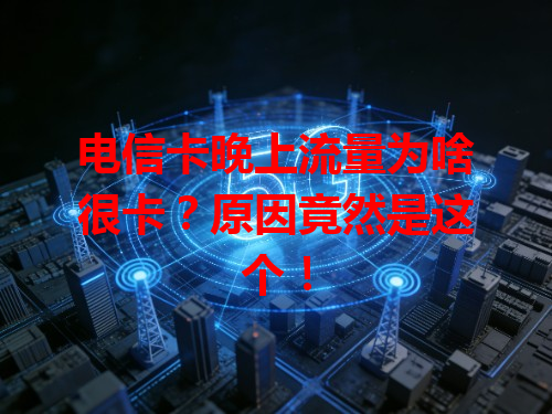 电信卡晚上流量为啥很卡？原因竟然是这个！