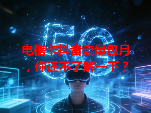 电信卡抖音流量包月，你还不了解一下？