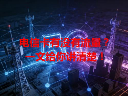 电信卡有没有流量？一文给你讲清楚！