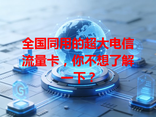 全国同用的超大电信流量卡，你不想了解一下？