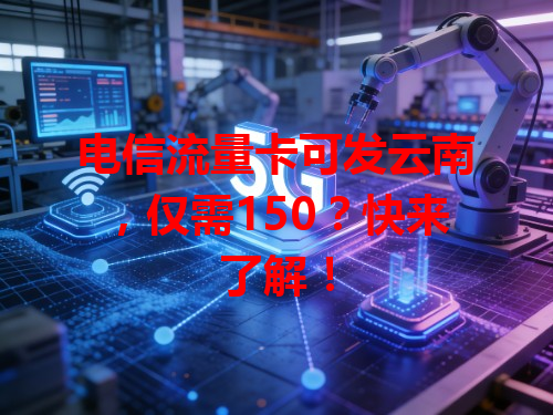 电信流量卡可发云南，仅需150？快来了解！