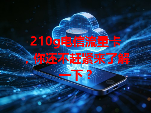 210g电信流量卡，你还不赶紧来了解一下？