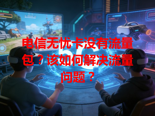 电信无忧卡没有流量包？该如何解决流量问题？